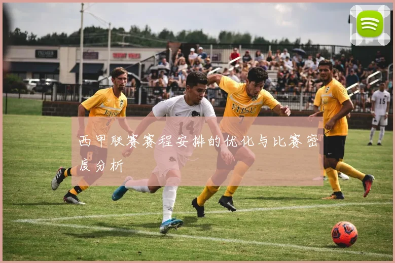 西甲联赛赛程安排的优化与比赛密度分析