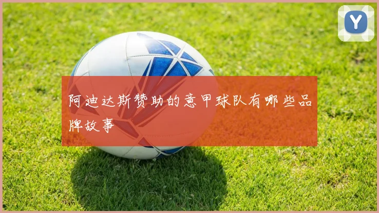 阿迪达斯赞助的意甲球队有哪些品牌故事