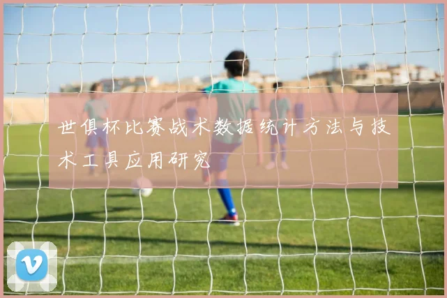 世俱杯比赛战术数据统计方法与技术工具应用研究