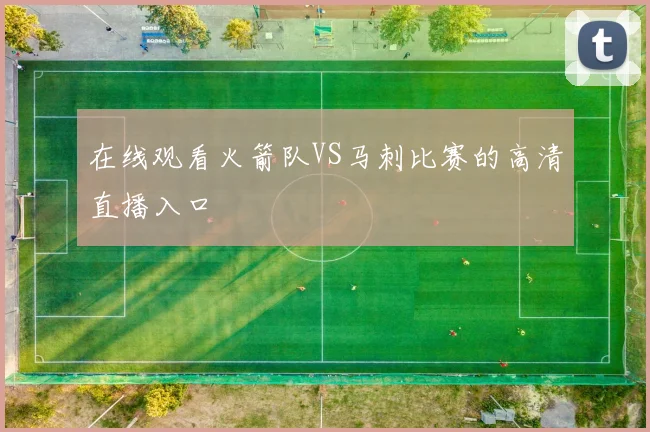 在线观看火箭队VS马刺比赛的高清直播入口