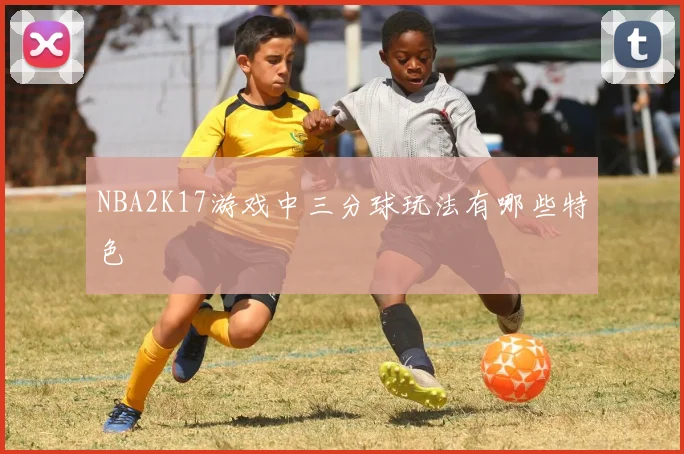 NBA2K17游戏中三分球玩法有哪些特色